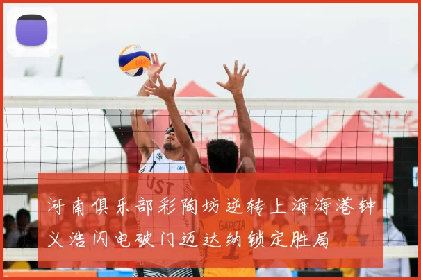 河南俱乐部彩陶坊逆转上海海港钟义浩闪电破门迈达纳锁定胜局