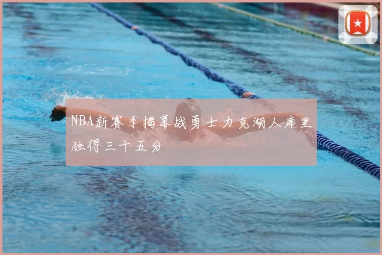 NBA新赛季揭幕战勇士力克湖人库里独得三十五分