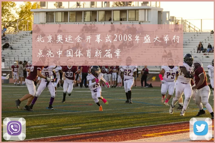 北京奥运会开幕式2008年盛大举行点亮中国体育新篇章