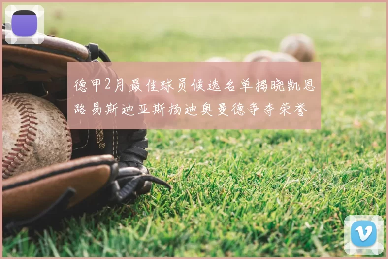 德甲2月最佳球员候选名单揭晓凯恩路易斯迪亚斯扬迪奥曼德争夺荣誉