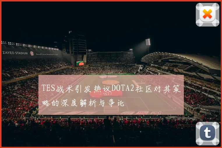TES战术引发热议DOTA2社区对其策略的深度解析与争论
