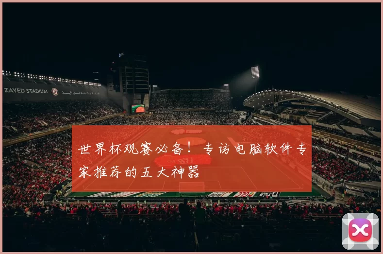 世界杯观赛必备！专访电脑软件专家推荐的五大神器