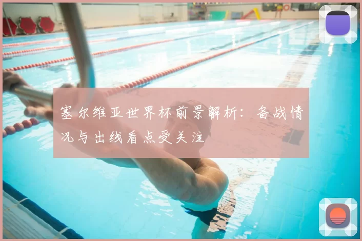 塞尔维亚世界杯前景解析：备战情况与出线看点受关注