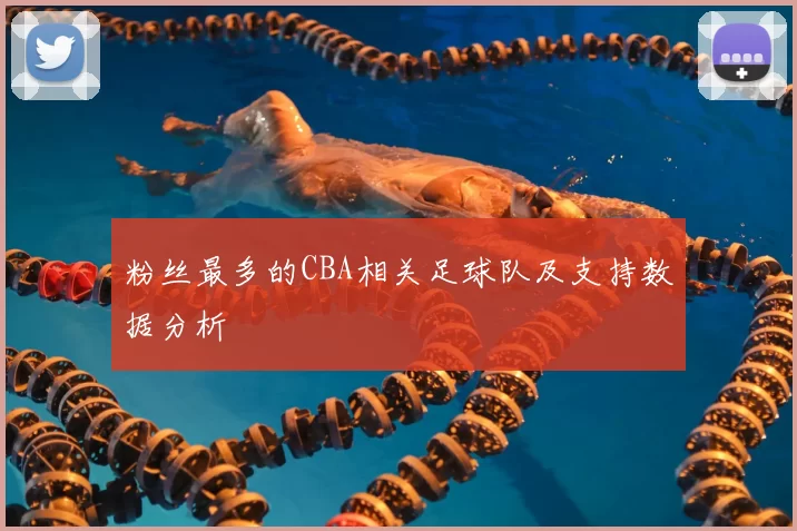 粉丝最多的CBA相关足球队及支持数据分析