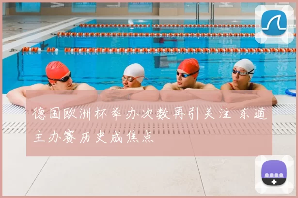 德国欧洲杯举办次数再引关注 东道主办赛历史成焦点