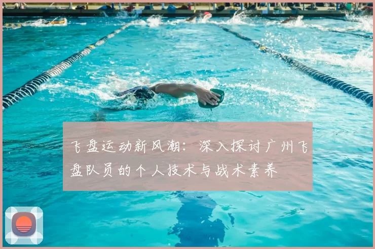 飞盘运动新风潮：深入探讨广州飞盘队员的个人技术与战术素养
