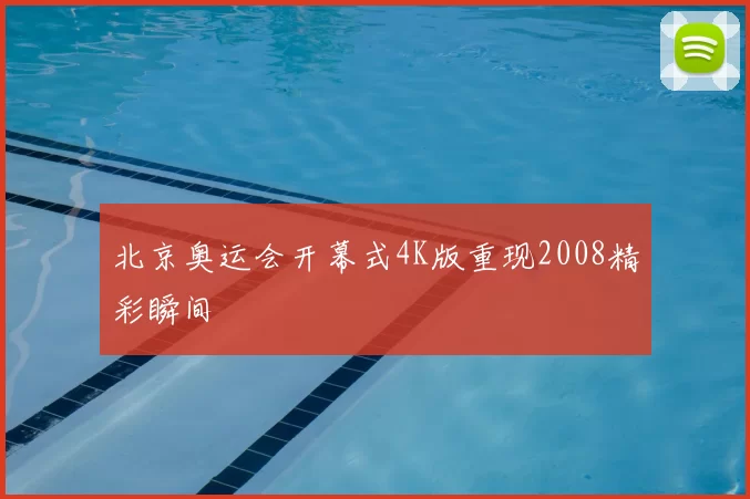 北京奥运会开幕式4K版重现2008精彩瞬间