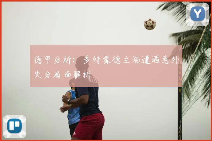 德甲分析:多特蒙德主场遭遇意外失分局面解析