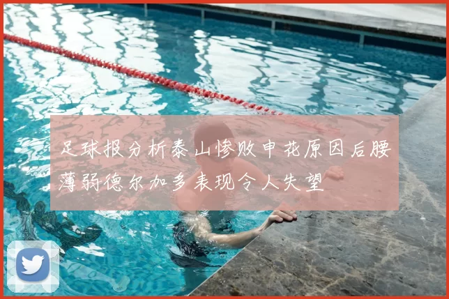 足球报分析泰山惨败申花原因后腰薄弱德尔加多表现令人失望
