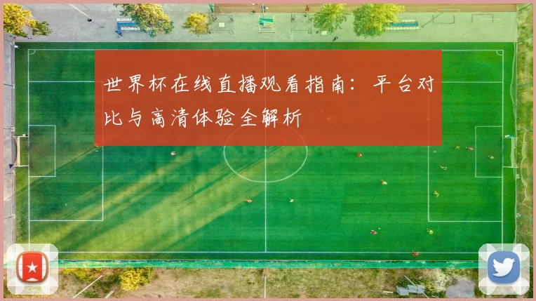 世界杯在线直播观看指南：平台对比与高清体验全解析