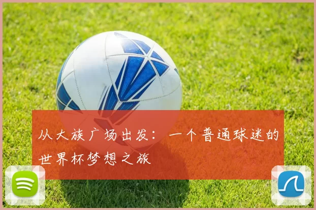 从大族广场出发：一个普通球迷的世界杯梦想之旅