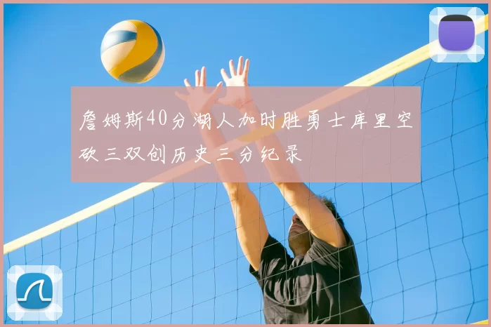 詹姆斯40分湖人加时胜勇士库里空砍三双创历史三分纪录