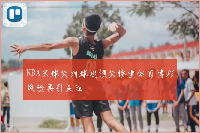 NBA买球失利球迷损失惨重体育博彩风险再引关注