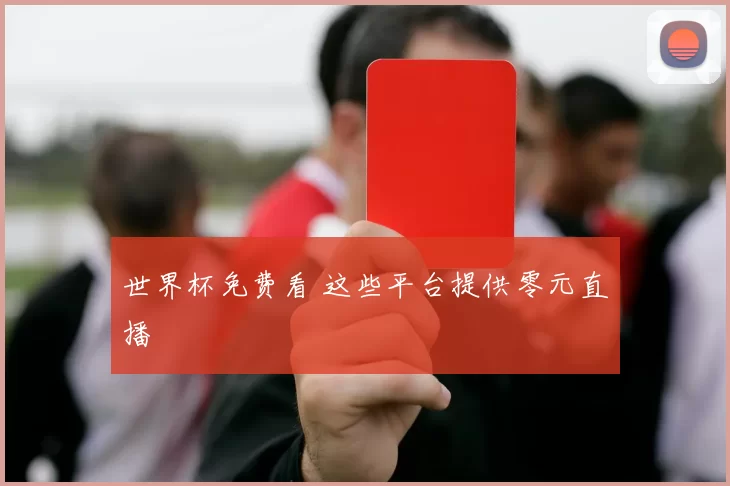 世界杯免费看 这些平台提供零元直播