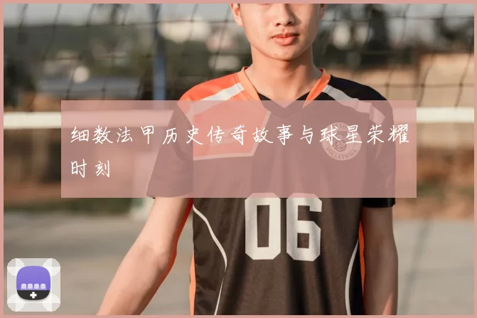 细数法甲历史传奇故事与球星荣耀时刻