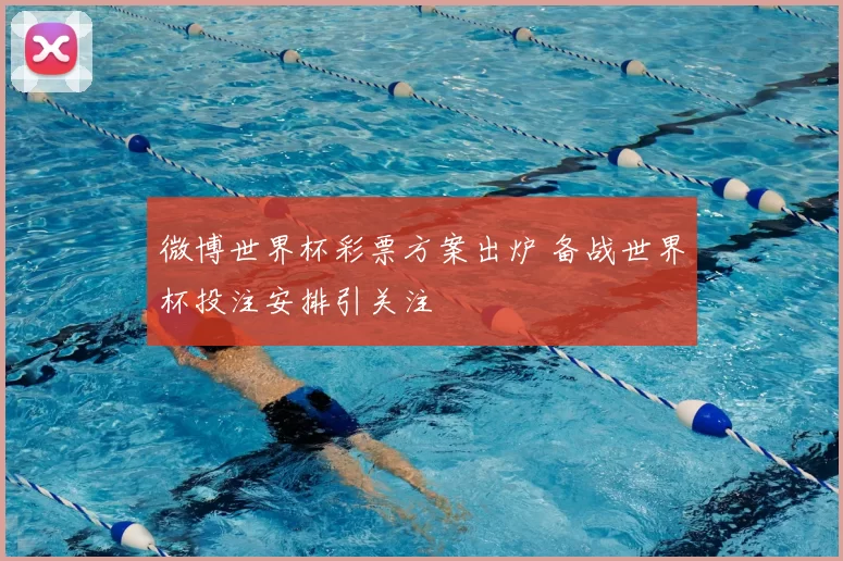 微博世界杯彩票方案出炉 备战世界杯投注安排引关注