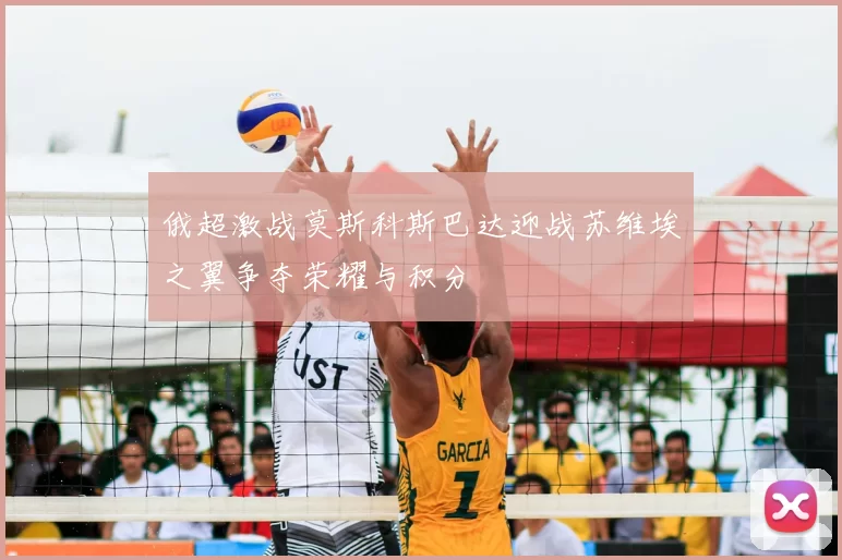 俄超激战莫斯科斯巴达迎战苏维埃之翼争夺荣耀与积分
