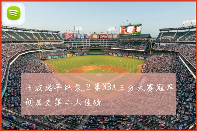 卡波诺平纪录卫冕NBA三分大赛冠军创历史第二人佳绩