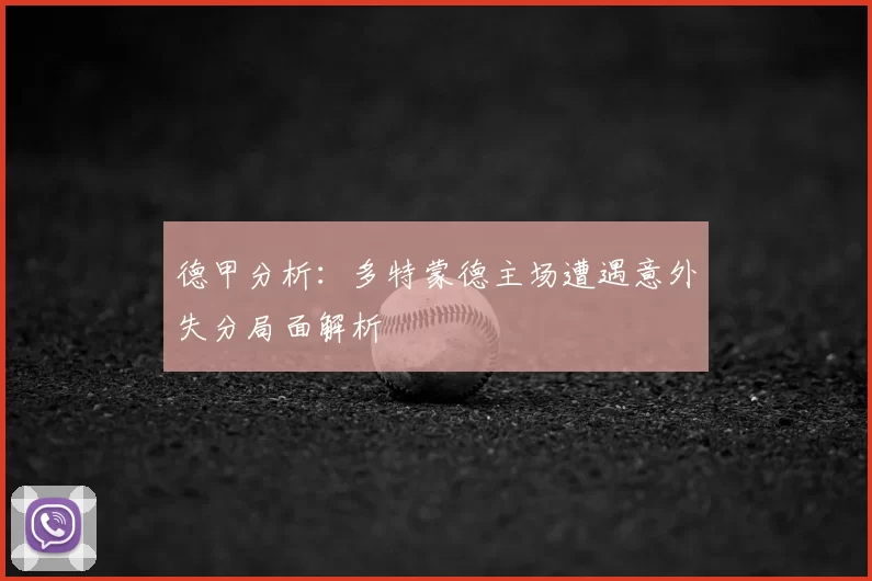 德甲分析：多特蒙德主场遭遇意外失分局面解析