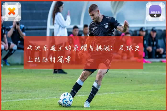 两次东道主的荣耀与挑战：足球史上的独特篇章