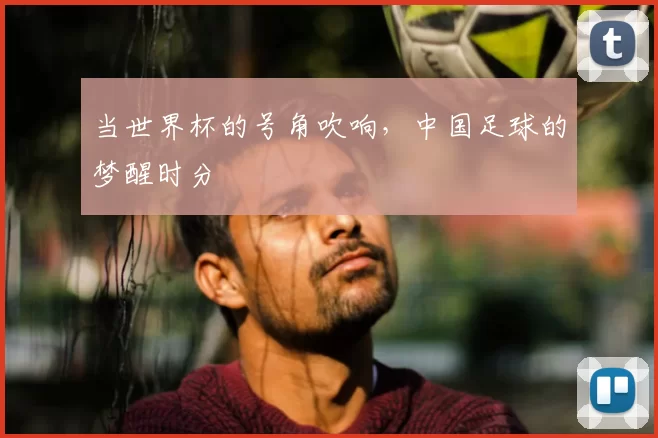 当世界杯的号角吹响，中国足球的梦醒时分