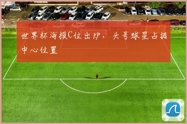 世界杯海报C位出炉，头号球星占据中心位置