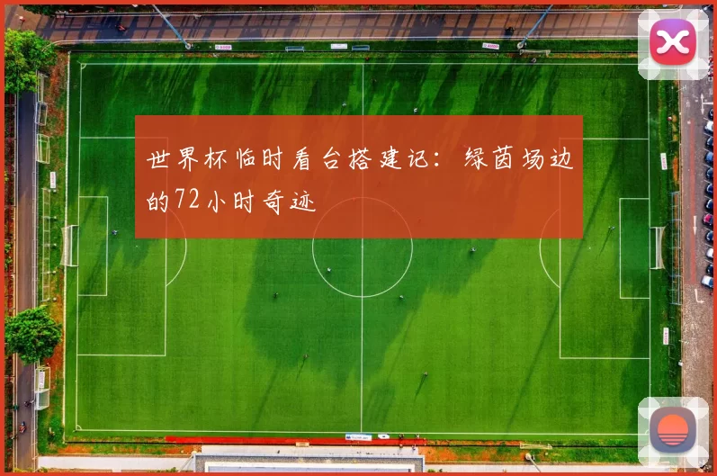 世界杯临时看台搭建记：绿茵场边的72小时奇迹